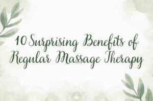 10 Surprising Benefits of Regular Massage Therapy